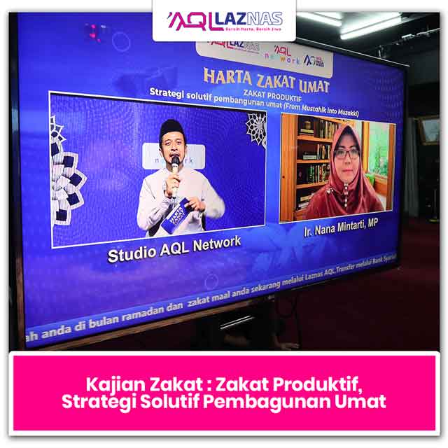 LAZNAS AQL MENYELENGGARAKAN KAJIAN BULANAN EDUKASI ZAKAT DENGAN TEMA “ZAKAT PRODUKTIF : STRATEGI SOLUTIF PEMBANGUNGAN UMAT (FROM MUSTAHIK TO MUZAKKI)”