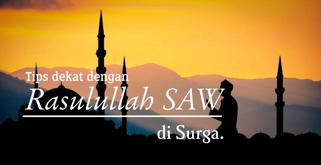 Tips dekat dengan Rasulullah SAW di Surga