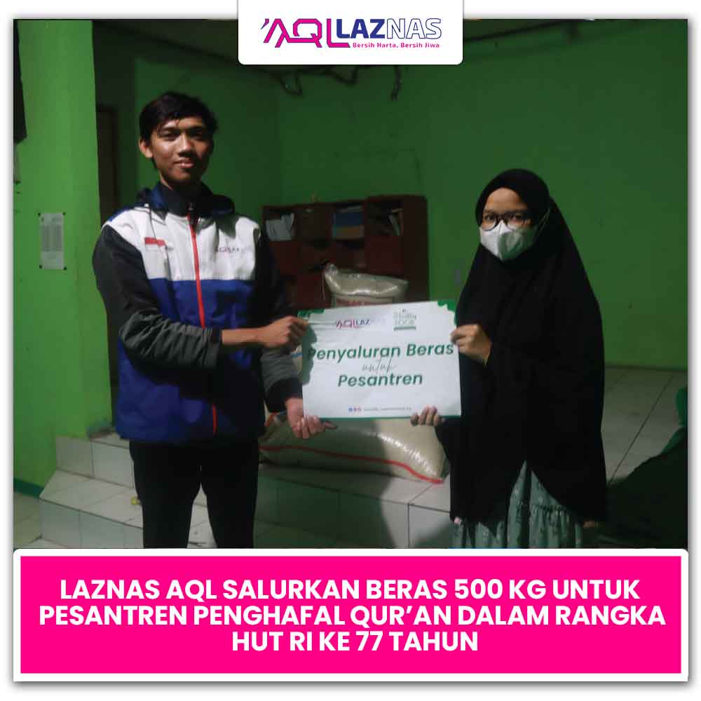 LAZNAS AQL SALURKAN BERAS 500 KG UNTUK PESANTREN PENGHAFAL QUR’AN DALAM RANGKA HUT RI KE 77 TAHUN