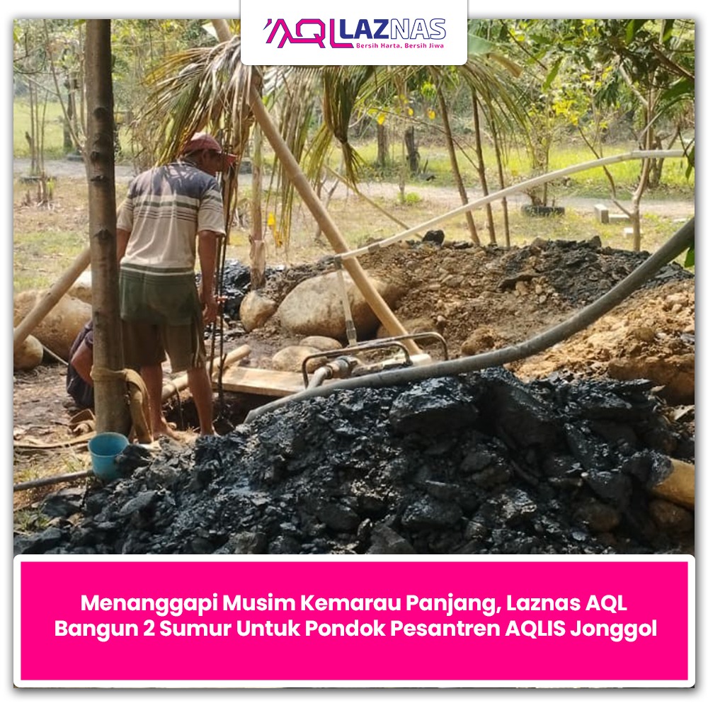 MENANGGAPI MUSIM KEMARAU PANJANG, LAZNAS AQL DAN MAJELIS TAKLIM AR-RAIHAN JONGGOL BANGUN 2 SUMUR UNTUK PONDOK PESANTREN AQLIS JONGGOL